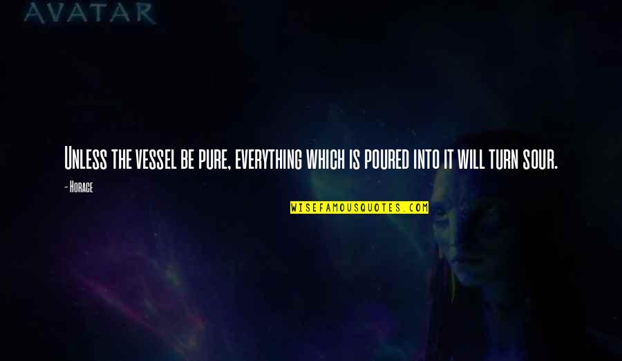 Sour Quotes By Horace: Unless the vessel be pure, everything which is