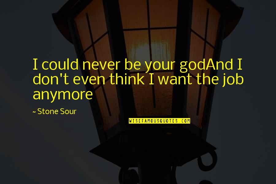 Sour Quotes By Stone Sour: I could never be your godAnd I don't