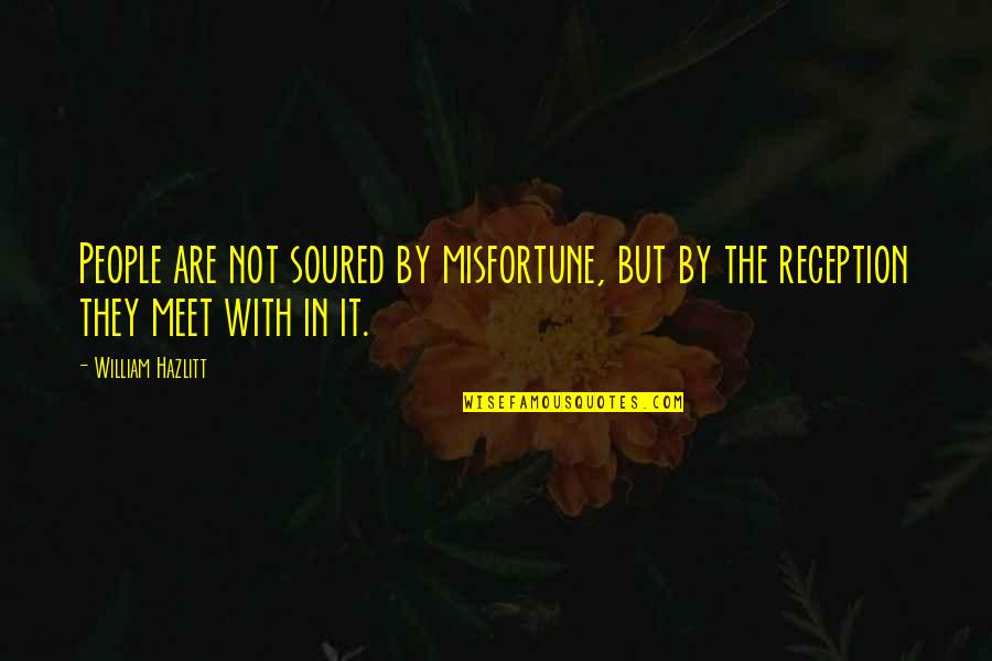 Sour Quotes By William Hazlitt: People are not soured by misfortune, but by