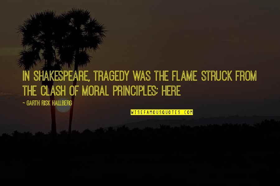 Sourpik Avakian Quotes By Garth Risk Hallberg: In Shakespeare, tragedy was the flame struck from
