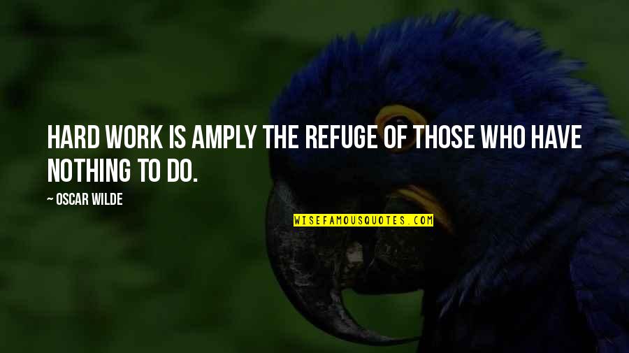Sourpik Avakian Quotes By Oscar Wilde: Hard work is amply the refuge of those