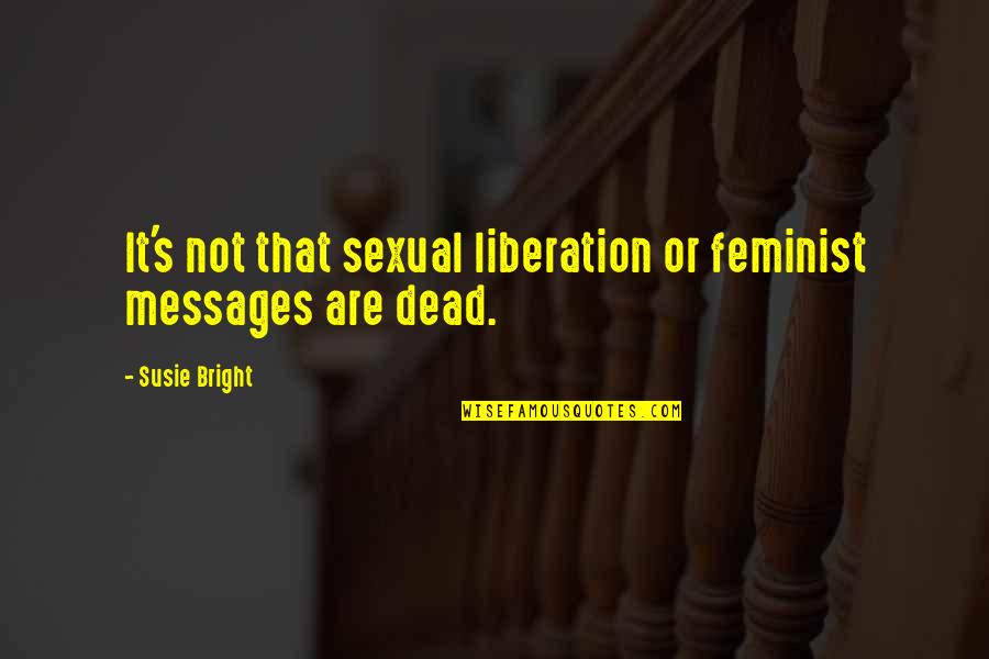 Southlands Church Quotes By Susie Bright: It's not that sexual liberation or feminist messages