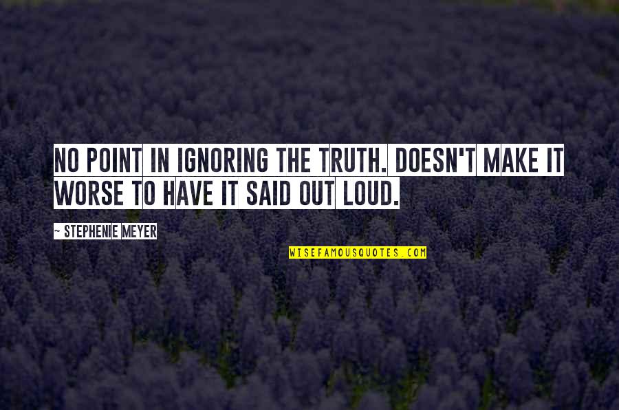 Southwest Airlines Founder Quotes By Stephenie Meyer: No point in ignoring the truth. Doesn't make