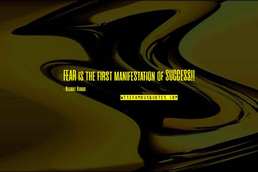 Souvlaki Vs Gyro Quotes By Nishant Kumar: FEAR is the first manifestation of SUCCESS!!