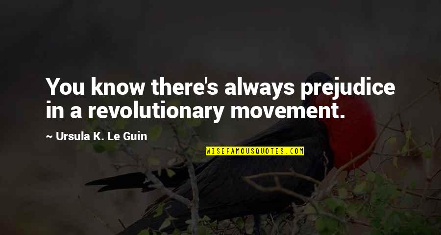 Souze Quotes By Ursula K. Le Guin: You know there's always prejudice in a revolutionary