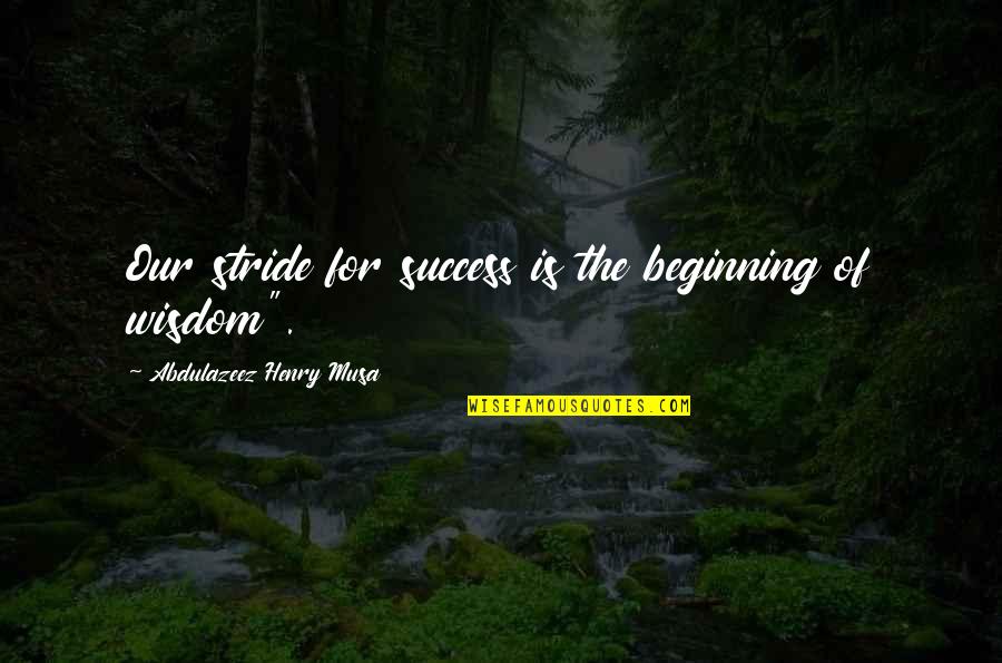 Soviero Tri County Quotes By Abdulazeez Henry Musa: Our stride for success is the beginning of