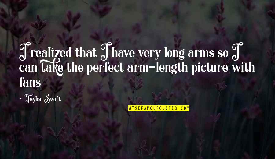 Soweit Duden Quotes By Taylor Swift: I realized that I have very long arms