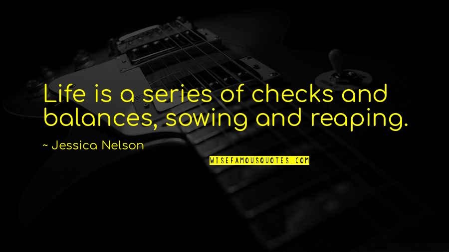 Sowing Reaping Quotes By Jessica Nelson: Life is a series of checks and balances,