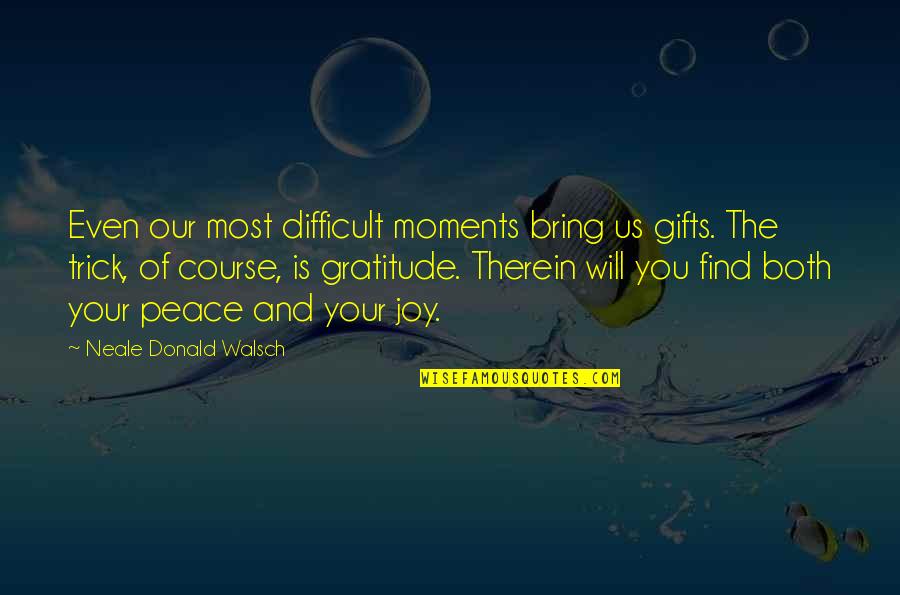 Sowles Trailer Quotes By Neale Donald Walsch: Even our most difficult moments bring us gifts.