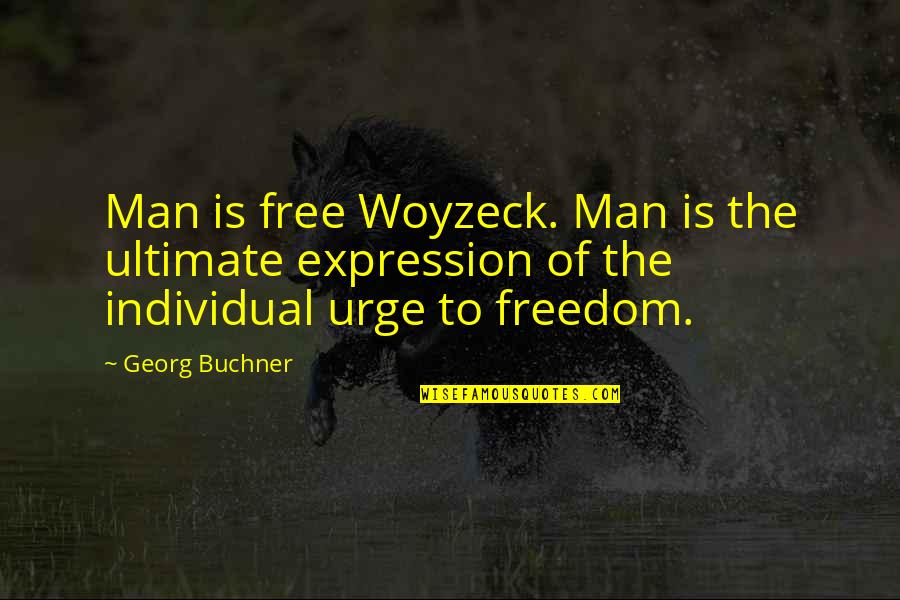 Sowmya Thadisina Quotes By Georg Buchner: Man is free Woyzeck. Man is the ultimate