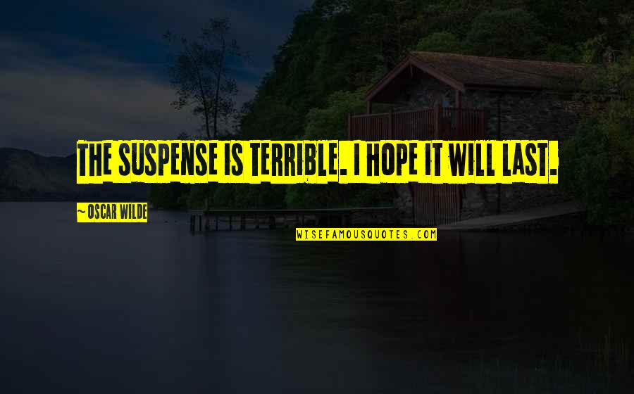 Sows Ear Quotes By Oscar Wilde: The suspense is terrible. I hope it will