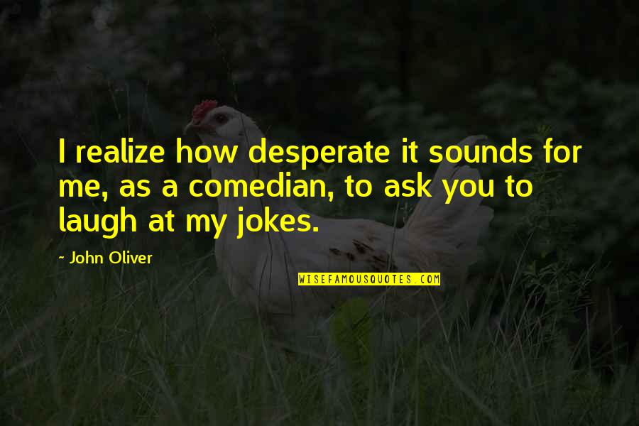 Soyinka Telephone Quotes By John Oliver: I realize how desperate it sounds for me,