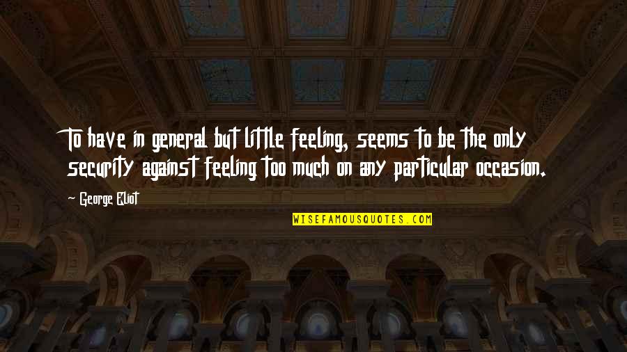 Soyons Solidaires Quotes By George Eliot: To have in general but little feeling, seems