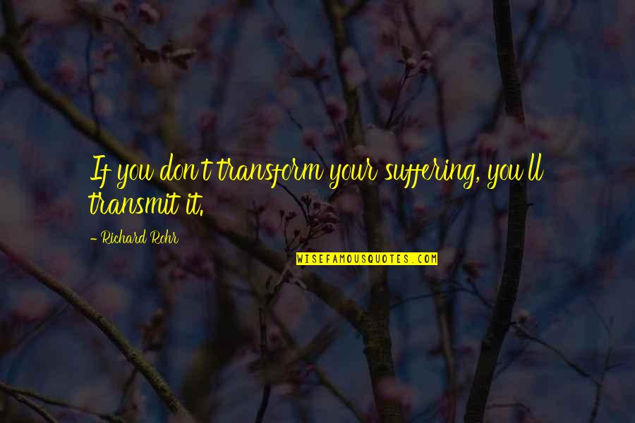 Sozialdemokratische Partei Quotes By Richard Rohr: If you don't transform your suffering, you'll transmit