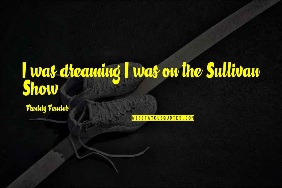 Spa Themed Quotes By Freddy Fender: I was dreaming I was on the Sullivan