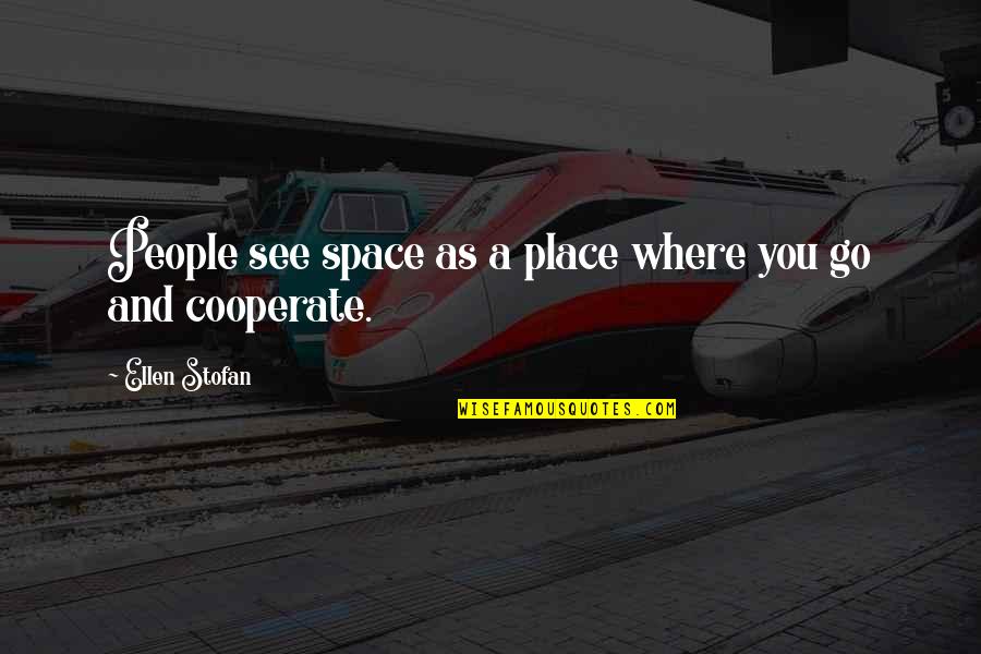 Space And Quotes By Ellen Stofan: People see space as a place where you