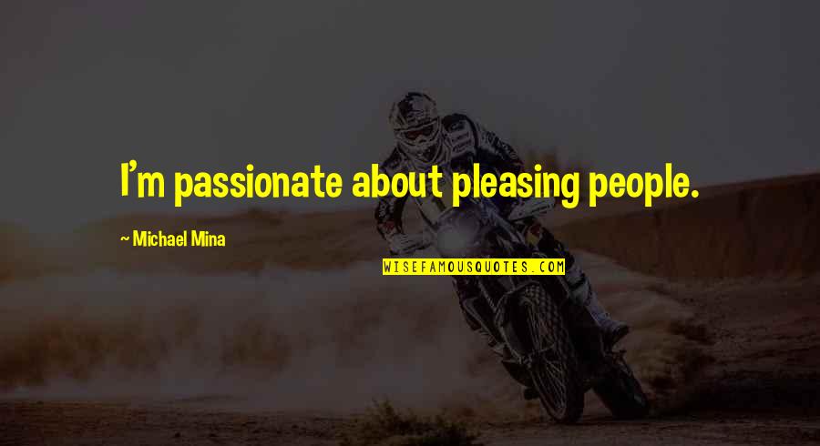 Space Monkeys Quotes By Michael Mina: I'm passionate about pleasing people.