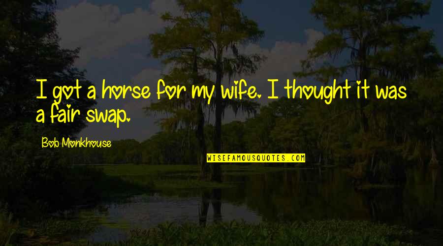 Spada Nella Roccia Quotes By Bob Monkhouse: I got a horse for my wife. I