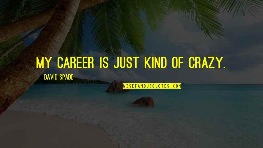 Spade Quotes By David Spade: My career is just kind of crazy.