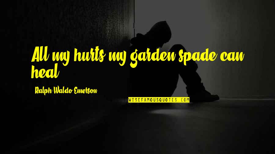 Spade Quotes By Ralph Waldo Emerson: All my hurts my garden spade can heal.