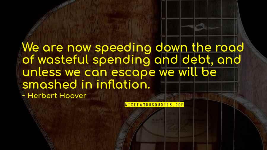 Spadnet Quotes By Herbert Hoover: We are now speeding down the road of