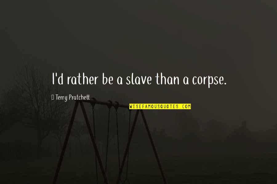 Spaghetti Westerns Quotes By Terry Pratchett: I'd rather be a slave than a corpse.