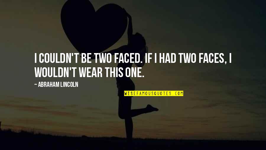 Spal Como Quotes By Abraham Lincoln: I couldn't be two faced. If I had