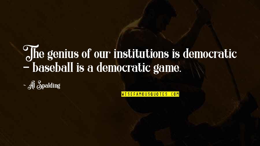 Spalding Quotes By Al Spalding: The genius of our institutions is democratic -
