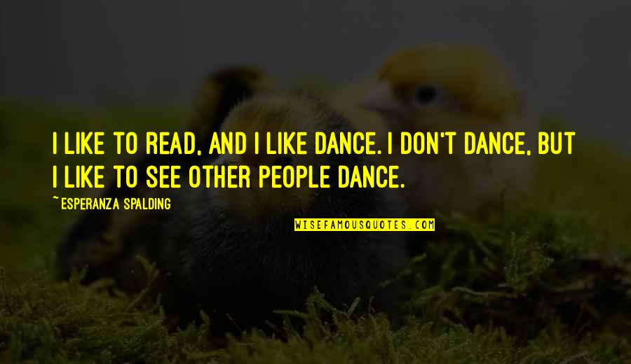 Spalding Quotes By Esperanza Spalding: I like to read, and I like dance.