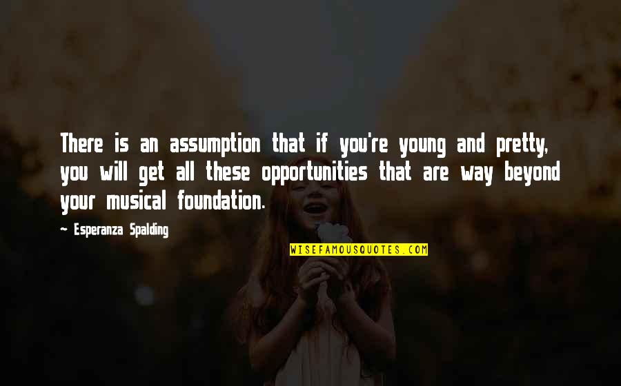 Spalding Quotes By Esperanza Spalding: There is an assumption that if you're young
