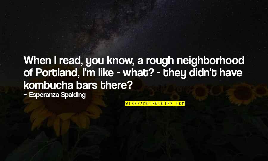 Spalding Quotes By Esperanza Spalding: When I read, you know, a rough neighborhood