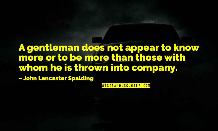 Spalding Quotes By John Lancaster Spalding: A gentleman does not appear to know more