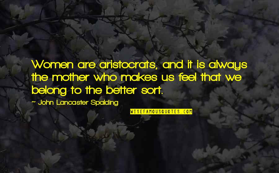 Spalding Quotes By John Lancaster Spalding: Women are aristocrats, and it is always the