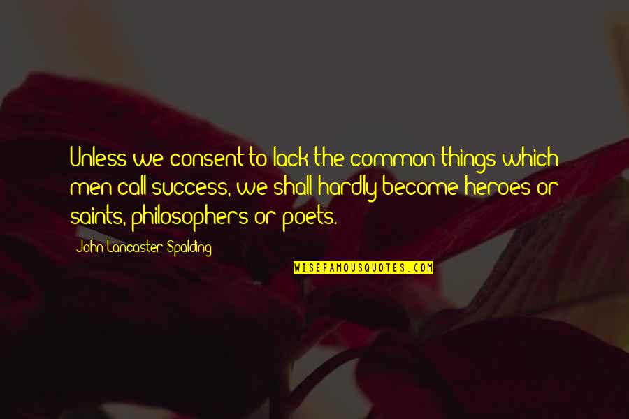 Spalding Quotes By John Lancaster Spalding: Unless we consent to lack the common things