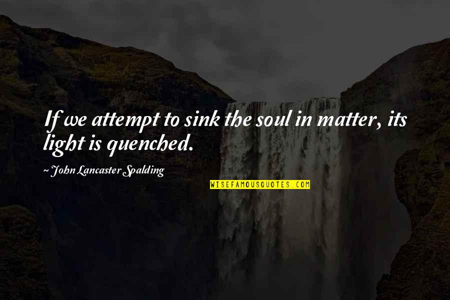 Spalding Quotes By John Lancaster Spalding: If we attempt to sink the soul in