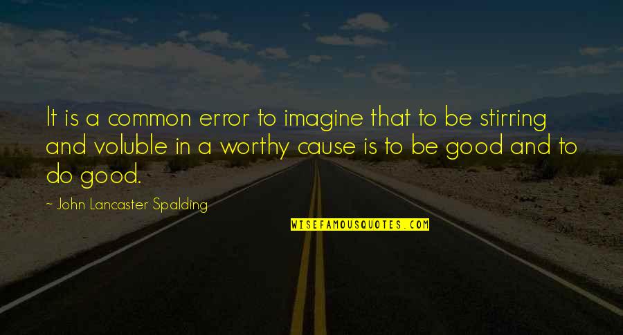 Spalding Quotes By John Lancaster Spalding: It is a common error to imagine that