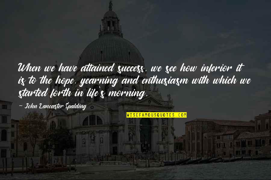 Spalding Quotes By John Lancaster Spalding: When we have attained success, we see how