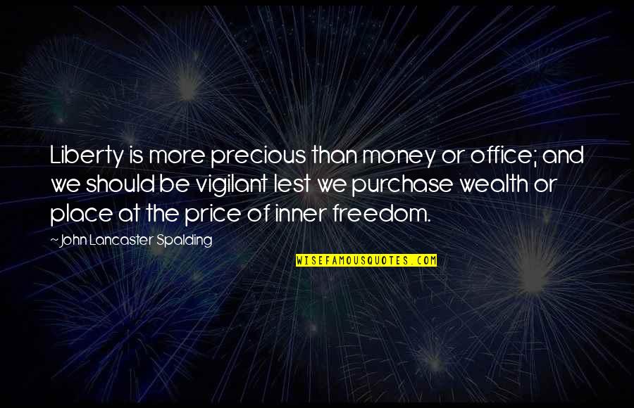 Spalding Quotes By John Lancaster Spalding: Liberty is more precious than money or office;