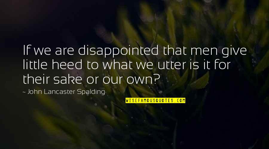 Spalding Quotes By John Lancaster Spalding: If we are disappointed that men give little