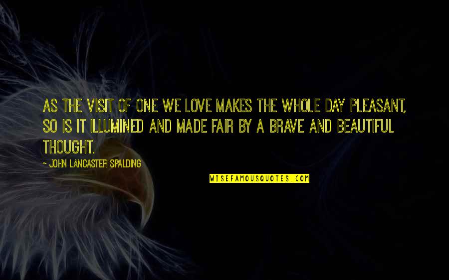 Spalding Quotes By John Lancaster Spalding: As the visit of one we love makes