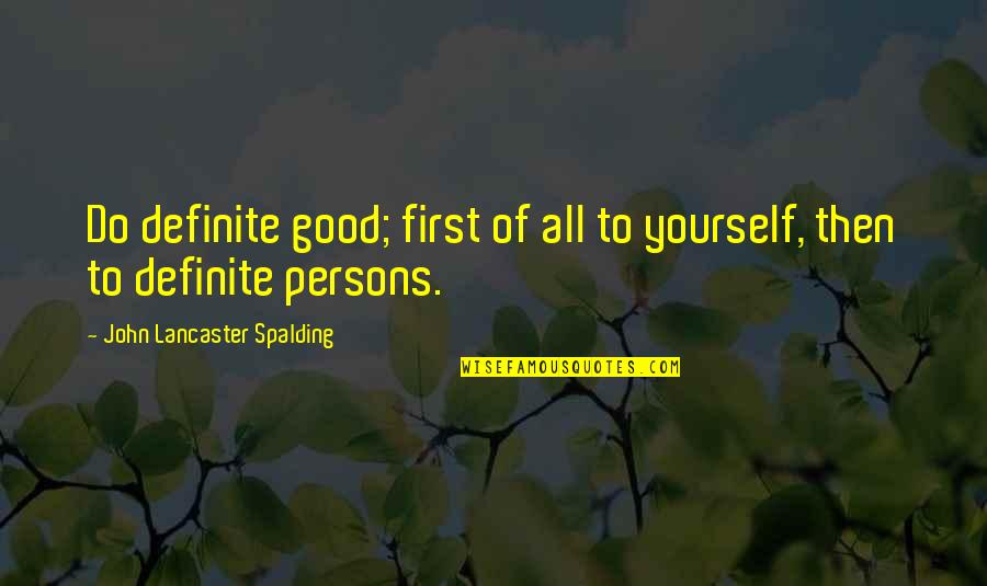 Spalding Quotes By John Lancaster Spalding: Do definite good; first of all to yourself,