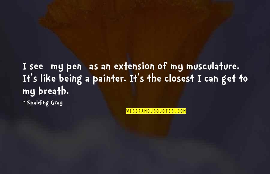 Spalding Quotes By Spalding Gray: I see [my pen] as an extension of