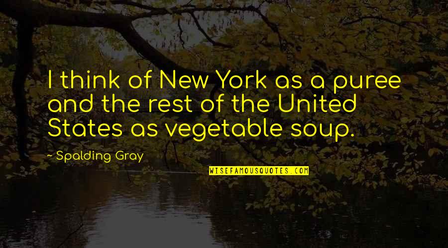 Spalding Quotes By Spalding Gray: I think of New York as a puree