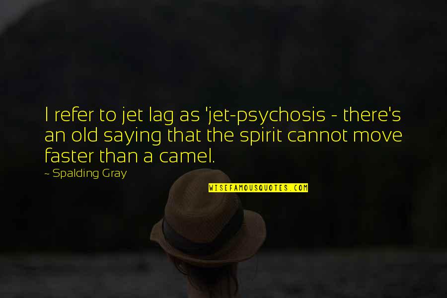 Spalding Quotes By Spalding Gray: I refer to jet lag as 'jet-psychosis -