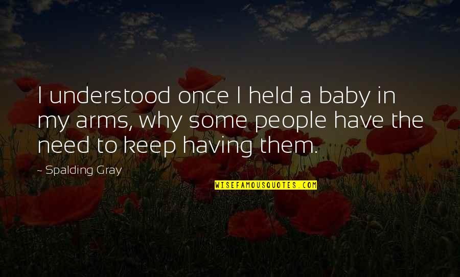 Spalding Quotes By Spalding Gray: I understood once I held a baby in