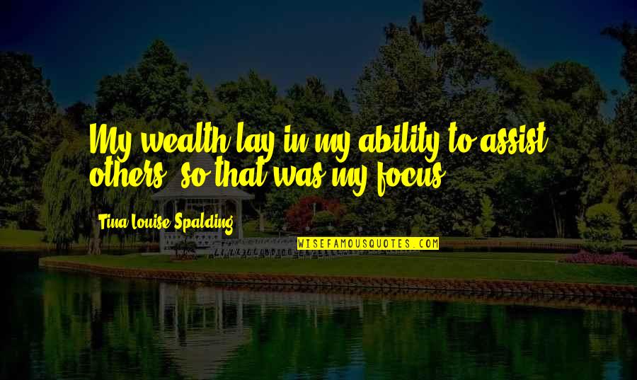 Spalding Quotes By Tina Louise Spalding: My wealth lay in my ability to assist