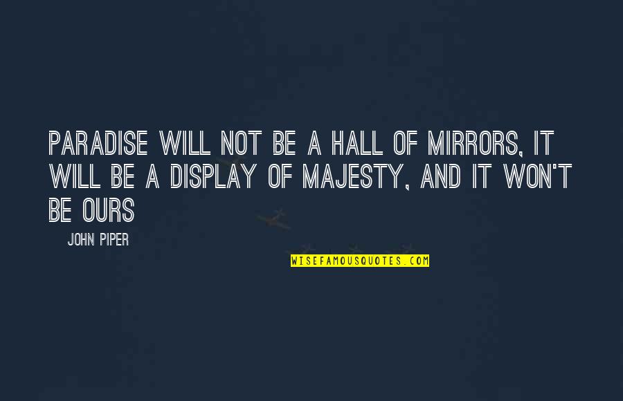 Spam Mail Quotes By John Piper: Paradise will not be a hall of mirrors,