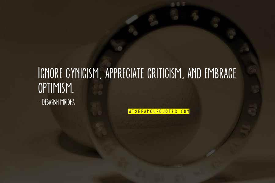 Spanakopita Ina Quotes By Debasish Mridha: Ignore cynicism, appreciate criticism, and embrace optimism.