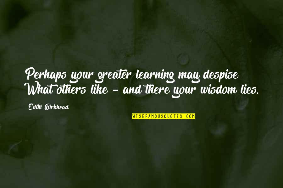 Spaneas Law Quotes By Edith Birkhead: Perhaps your greater learning may despise What others