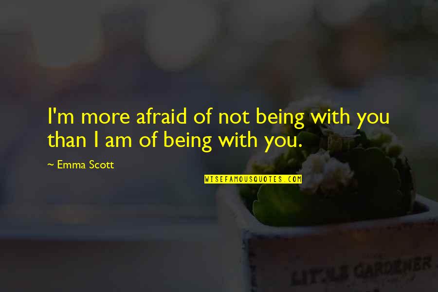 Spanglish Sayings Quotes By Emma Scott: I'm more afraid of not being with you